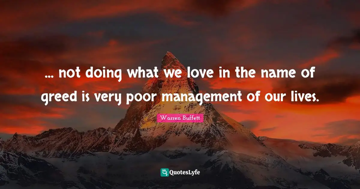 Poor Management Quotes: "... not doing what we love in the name of greed is very poor management of our lives."
