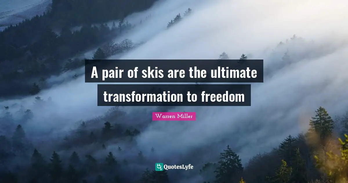 Warren Miller Quotes: "A pair of skis are the ultimate transformation to freedom"