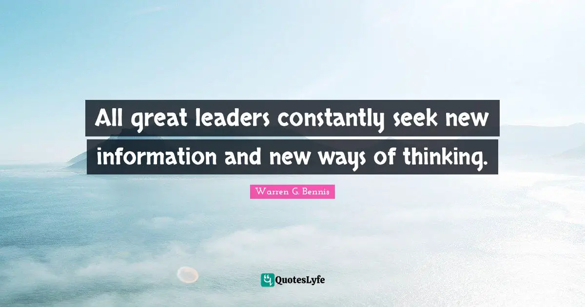 All great leaders constantly seek new information and new ways of thinking.