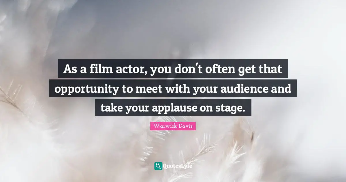 As a film actor, you don't often get that opportunity to meet with your audience and take your applause on stage.