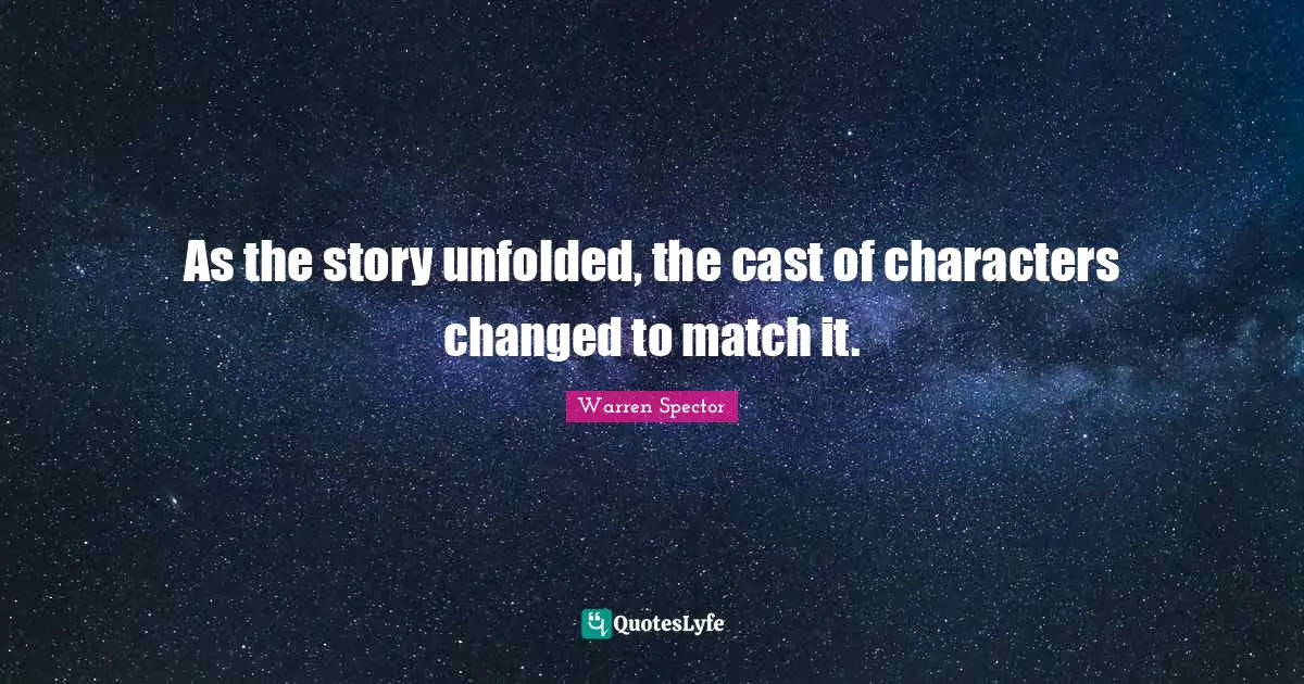 As the story unfolded, the cast of characters changed to match it.