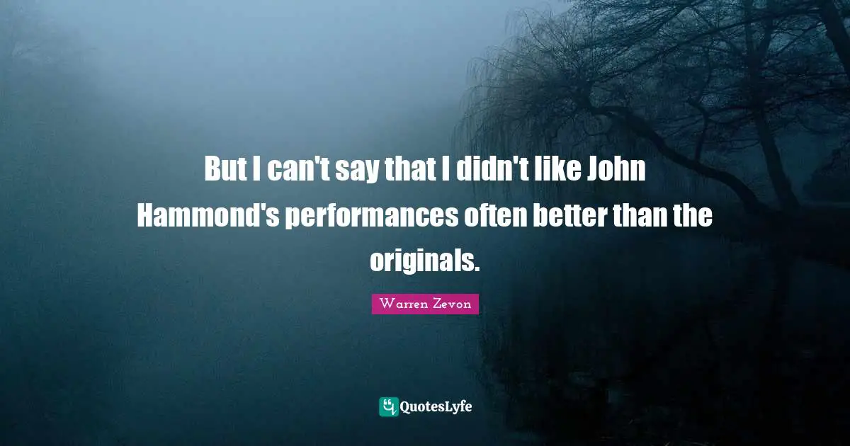 But I can't say that I didn't like John Hammond's performances often better than the originals.