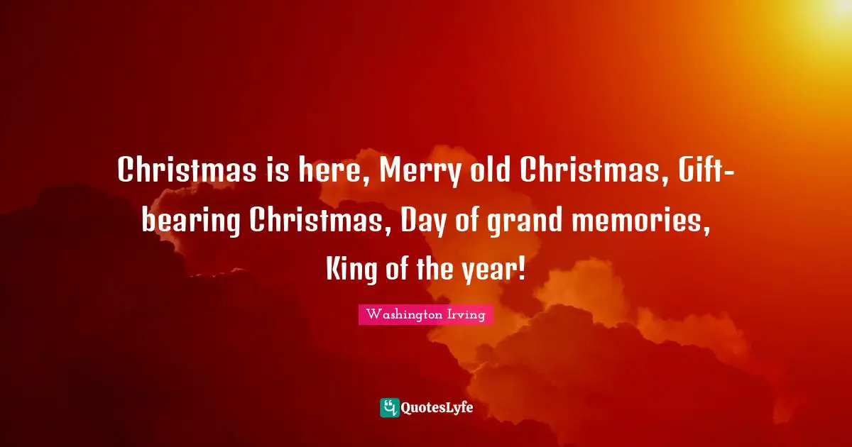 Christmas is here, Merry old Christmas, Gift-bearing Christmas, Day of grand memories, King of the year!