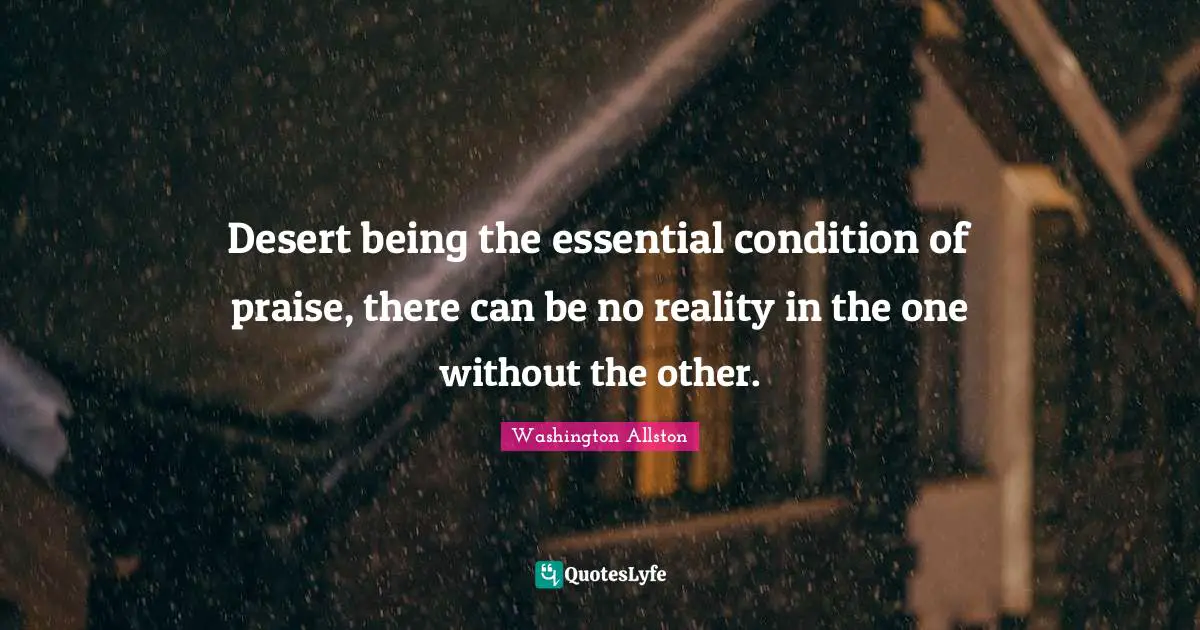 Desert being the essential condition of praise, there can be no reality in the one without the other.