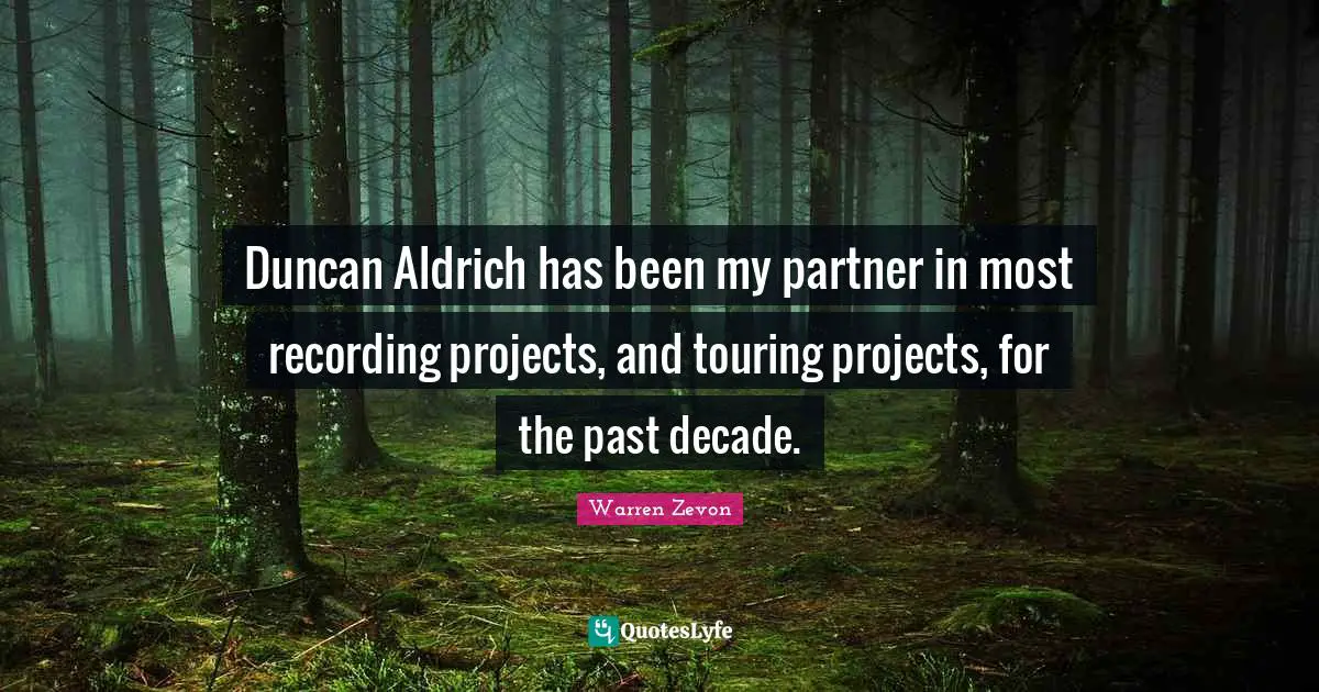 Duncan Aldrich has been my partner in most recording projects, and touring projects, for the past decade.