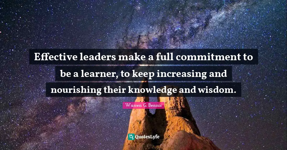 Knowledge And Wisdom Quotes: "Effective leaders make a full commitment to be a learner, to keep increasing and nourishing their knowledge and wisdom."
