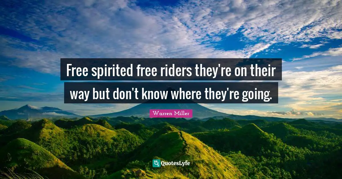 Free Spirit Quotes: "Free spirited free riders they're on their way but don't know where they're going."