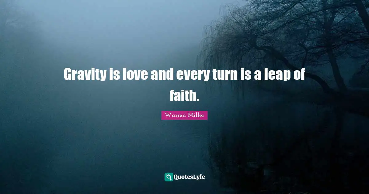 Warren Miller Quotes: "Gravity is love and every turn is a leap of faith."