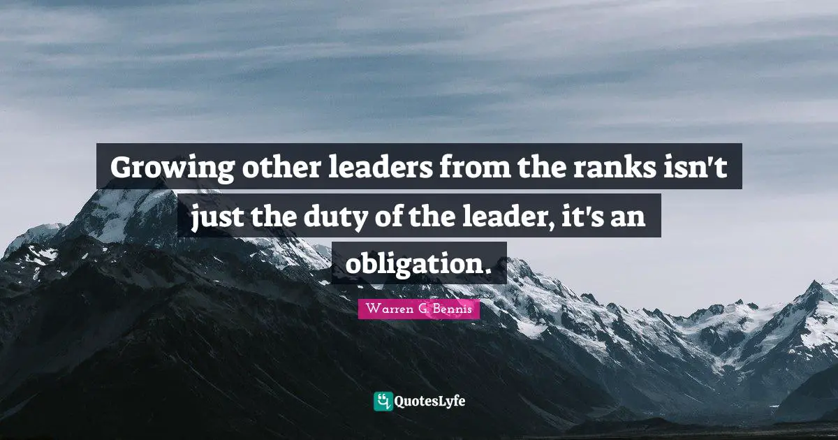 Growing other leaders from the ranks isn't just the duty of the leader, it's an obligation.