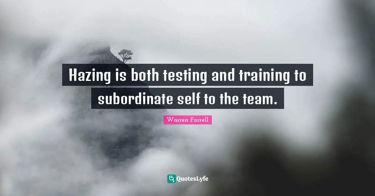 Hazing is both testing and training to subordinate self to the team.