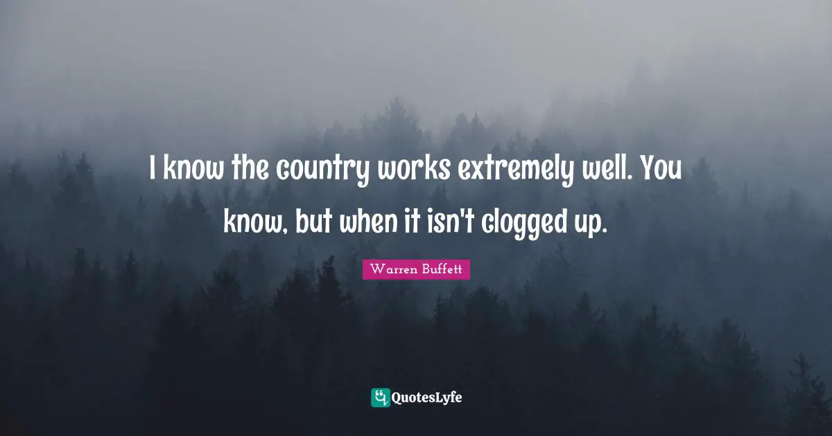 I know the country works extremely well. You know, but when it isn't clogged up.