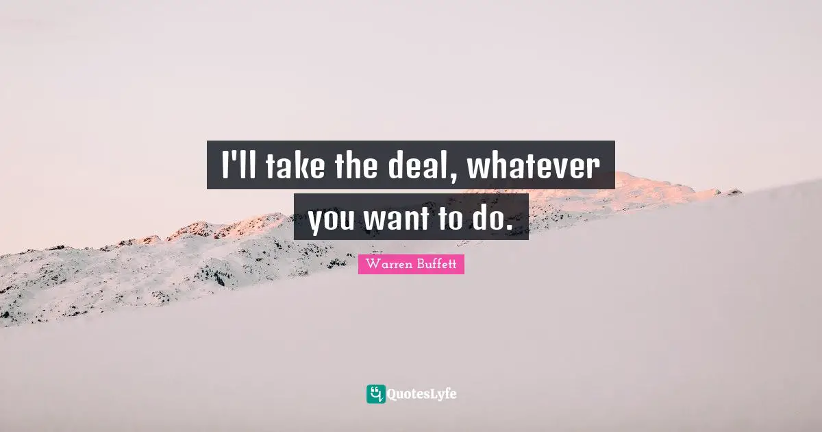 I'll take the deal, whatever you want to do.