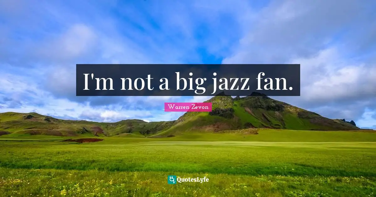 I'm not a big jazz fan.