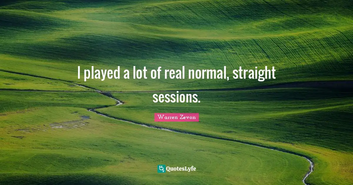 Session Quotes: "I played a lot of real normal, straight sessions."