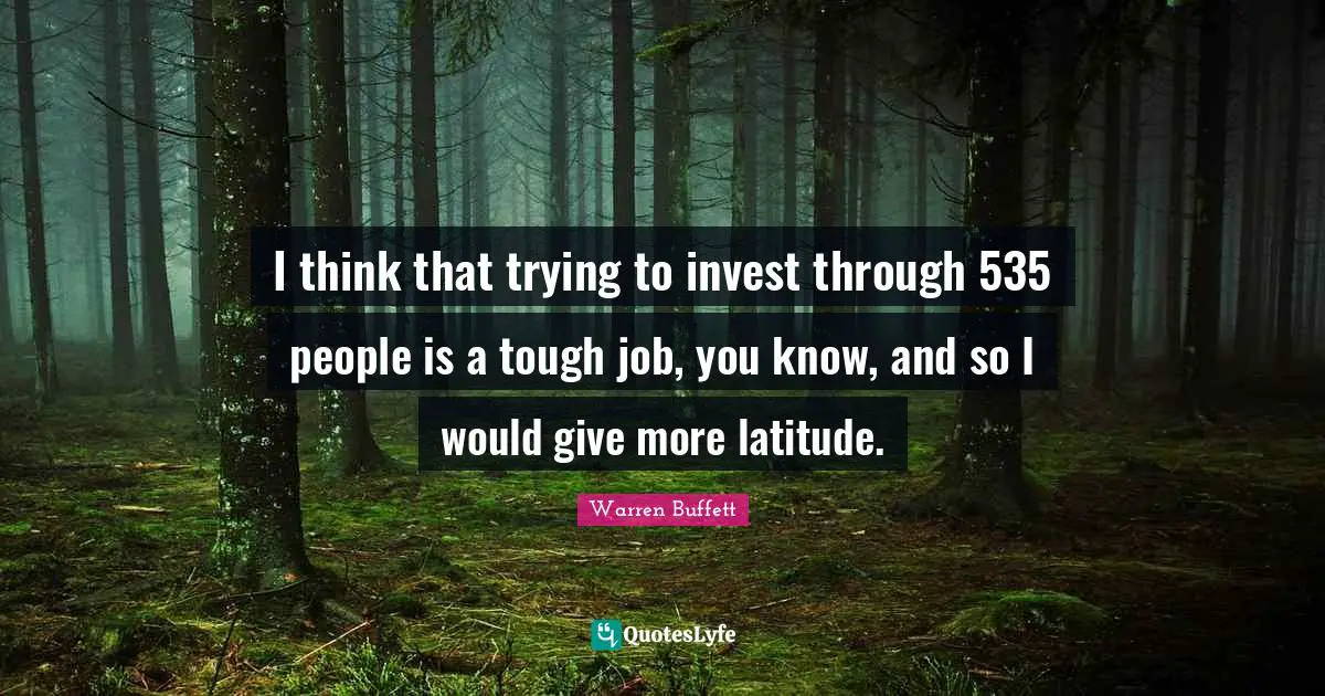 I think that trying to invest through 535 people is a tough job, you know, and so I would give more latitude.