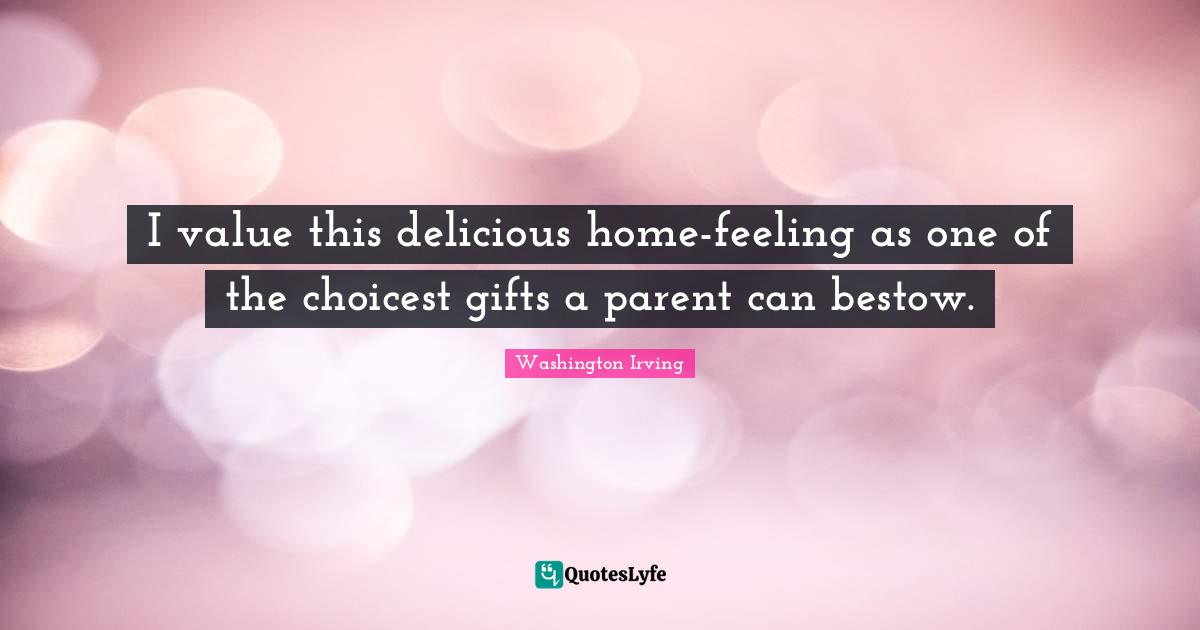 I value this delicious home-feeling as one of the choicest gifts a parent can bestow.