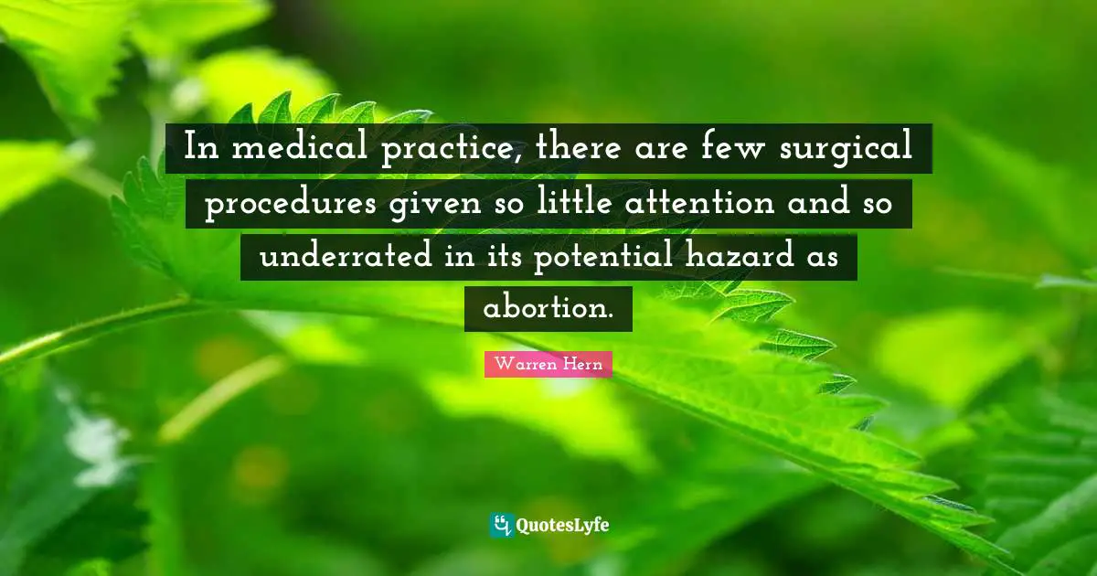 In medical practice, there are few surgical procedures given so little attention and so underrated in its potential hazard as abortion.