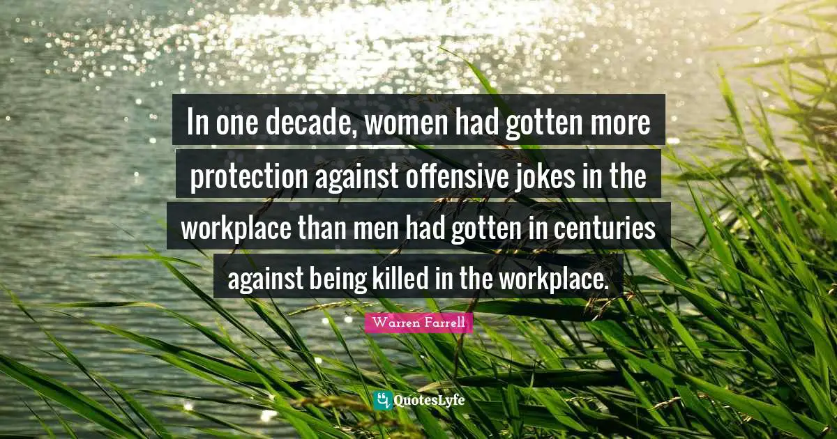 In one decade, women had gotten more protection against offensive jokes in the workplace than men had gotten in centuries against being killed in the workplace.