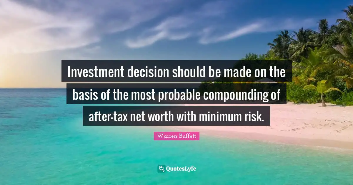 Investment decision should be made on the basis of the most probable compounding of after-tax net worth with minimum risk.