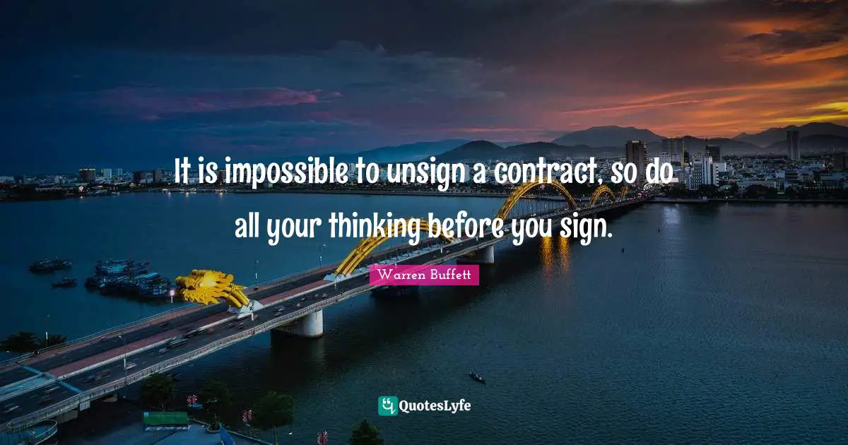 Contracts Quotes: "It is impossible to unsign a contract, so do all your thinking before you sign."
