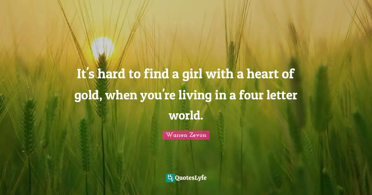 It's hard to find a girl with a heart of gold, when you're living in a four letter world.