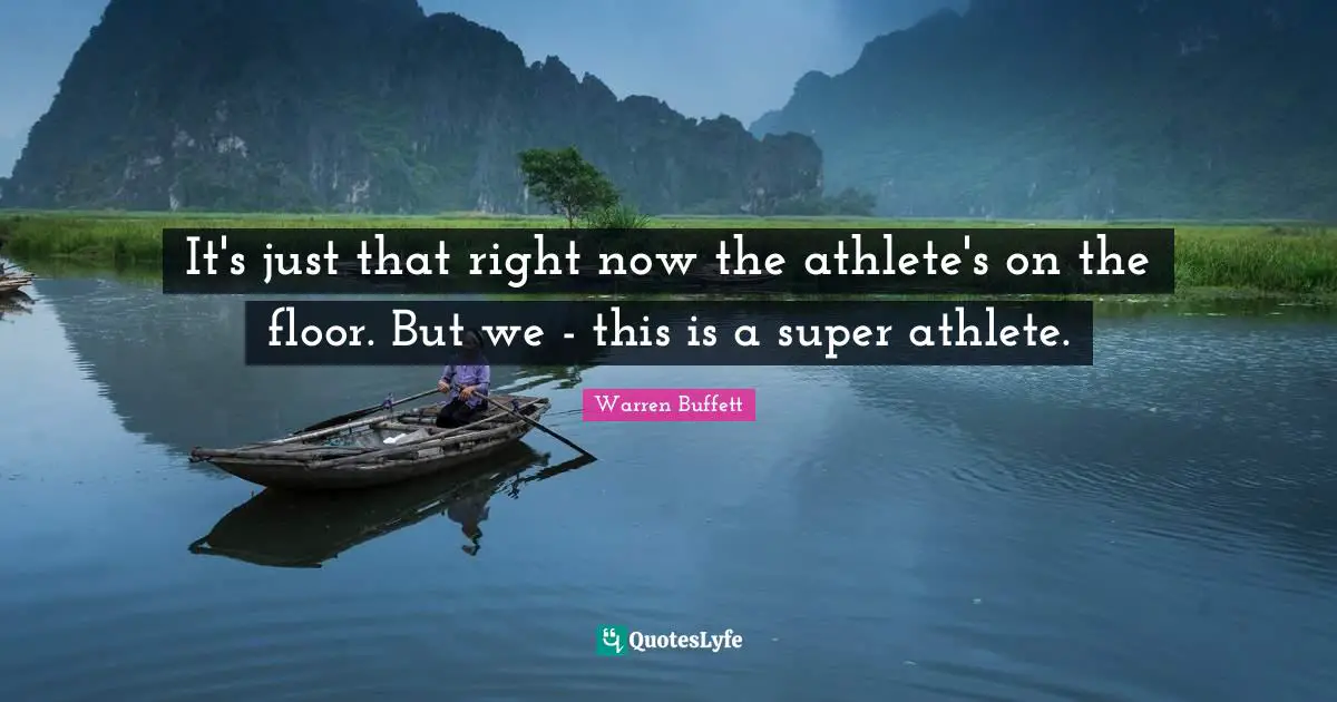 It's just that right now the athlete's on the floor. But we - this is a super athlete.