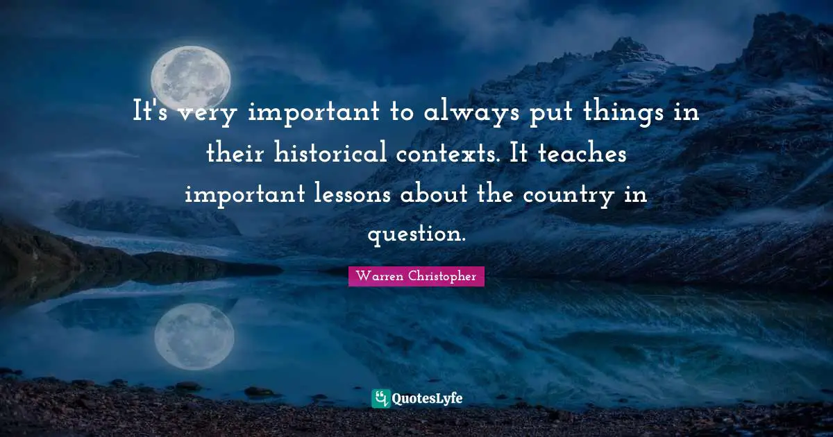 It's very important to always put things in their historical contexts. It teaches important lessons about the country in question.