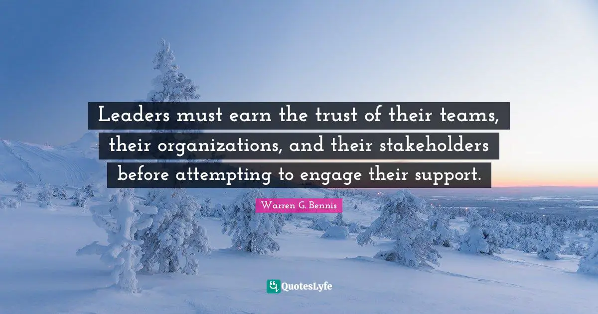 Leaders must earn the trust of their teams, their organizations, and their stakeholders before attempting to engage their support.