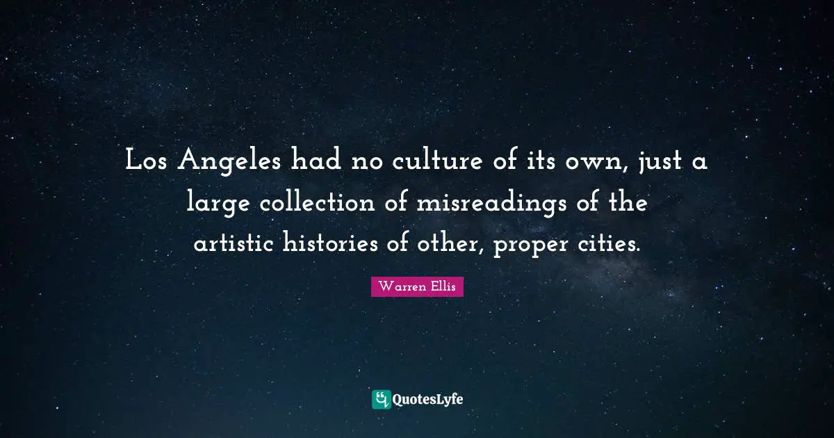 Los Angeles had no culture of its own, just a large collection of misreadings of the artistic histories of other, proper cities.
