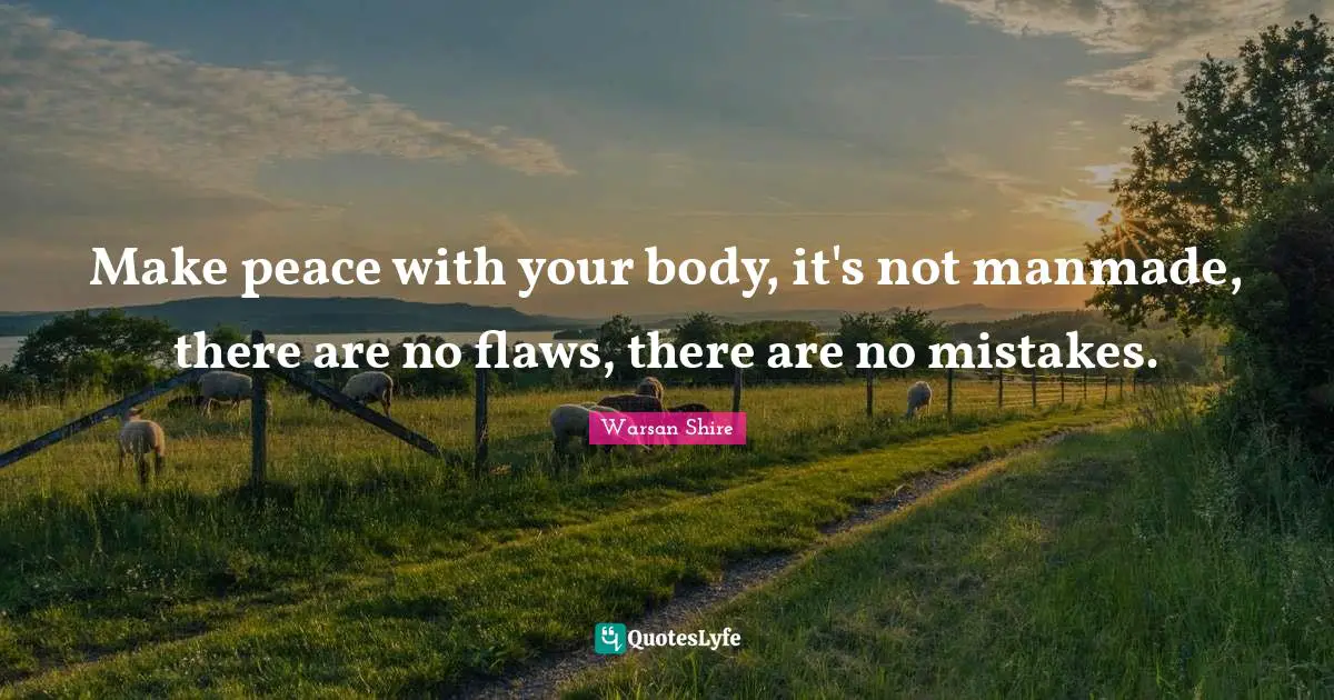 Your Body Quotes: "Make peace with your body, it's not manmade, there are no flaws, there are no mistakes."