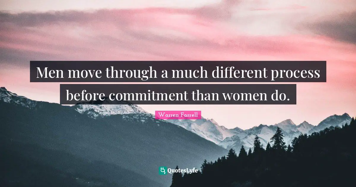 Men move through a much different process before commitment than women do.