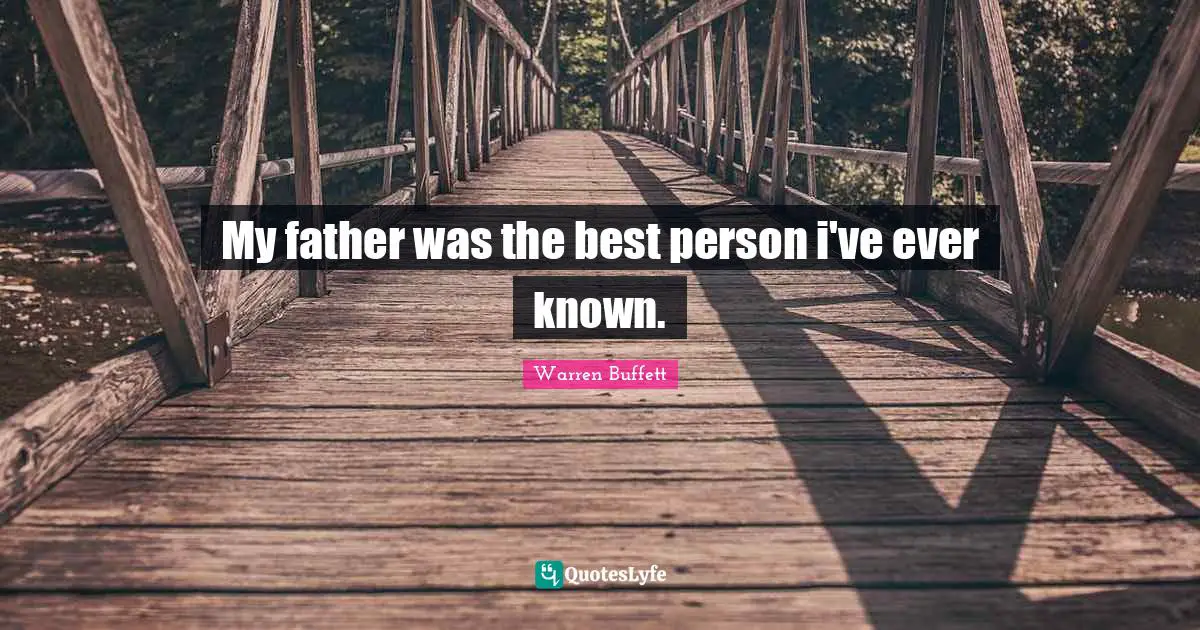 My father was the best person i've ever known.