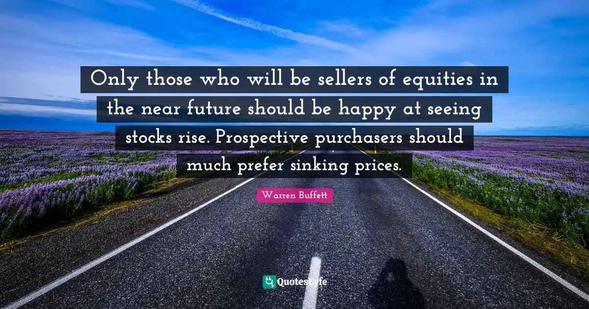 Only those who will be sellers of equities in the near future should be happy at seeing stocks rise. Prospective purchasers should much prefer sinking prices.