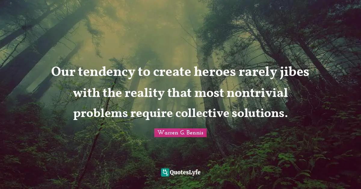 Our tendency to create heroes rarely jibes with the reality that most nontrivial problems require collective solutions.