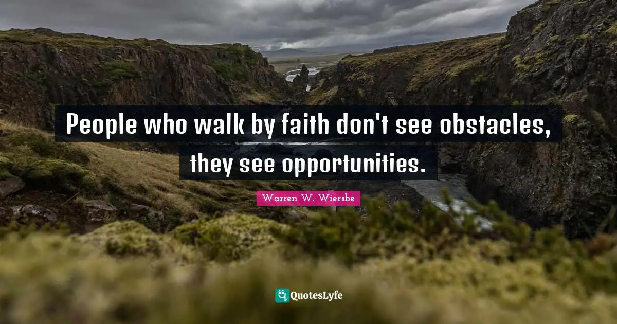 Christian Walk Quotes: "People who walk by faith don't see obstacles, they see opportunities."