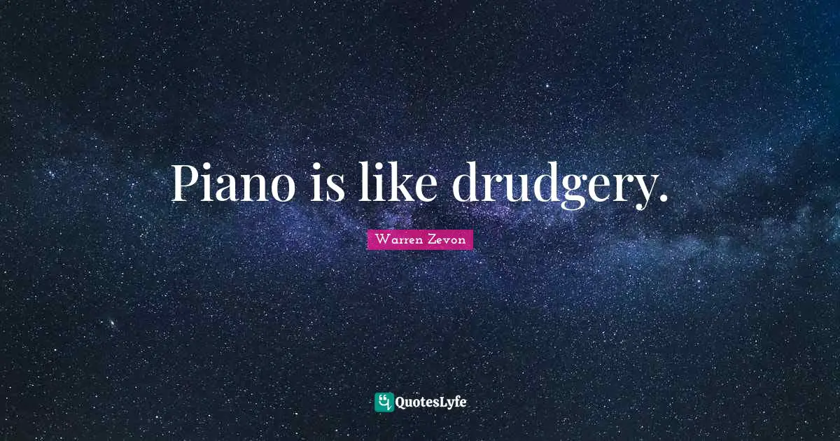 Drudgery Quotes: "Piano is like drudgery."