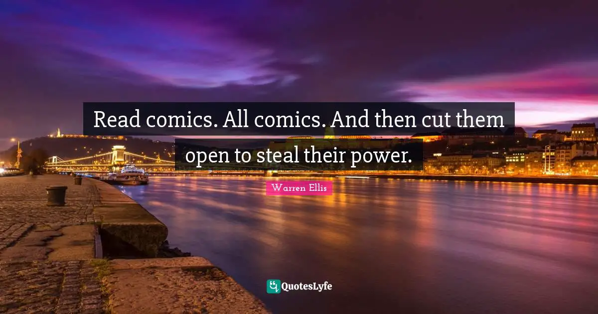 Warren Ellis Quotes: "Read comics. All comics. And then cut them open to steal their power."