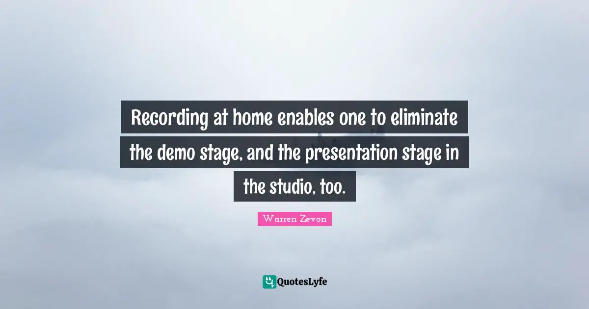 Recording at home enables one to eliminate the demo stage, and the presentation stage in the studio, too.