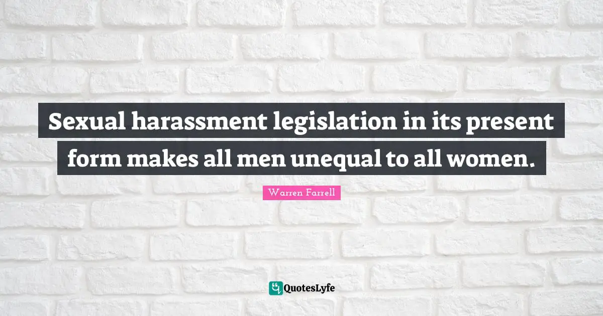 Sexual harassment legislation in its present form makes all men unequal to all women.