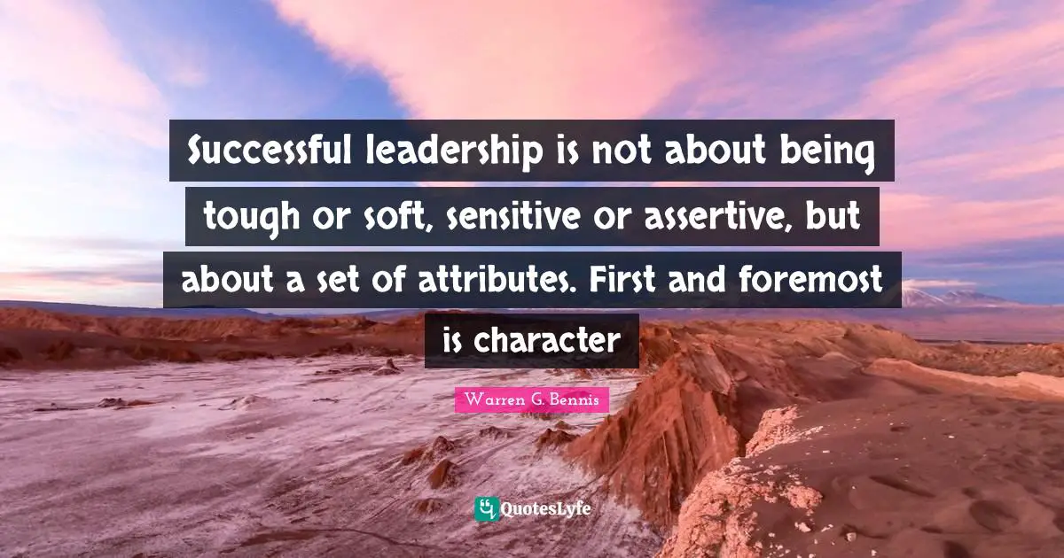 Be Assertive Quotes: "Successful leadership is not about being tough or soft, sensitive or assertive, but about a set of attributes. First and foremost is character"