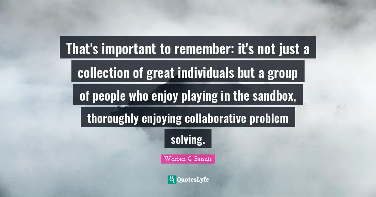 That's important to remember: it's not just a collection of great individuals but a group of people who enjoy playing in the sandbox, thoroughly enjoying collaborative problem solving.
