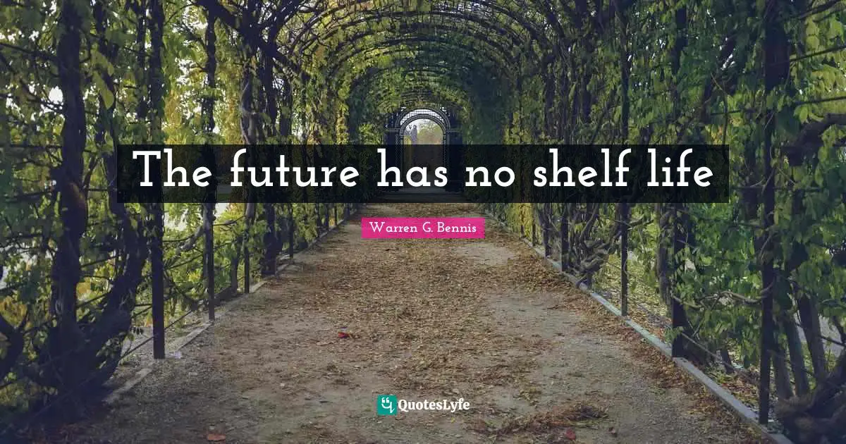 Shelf Life Quotes: "The future has no shelf life"