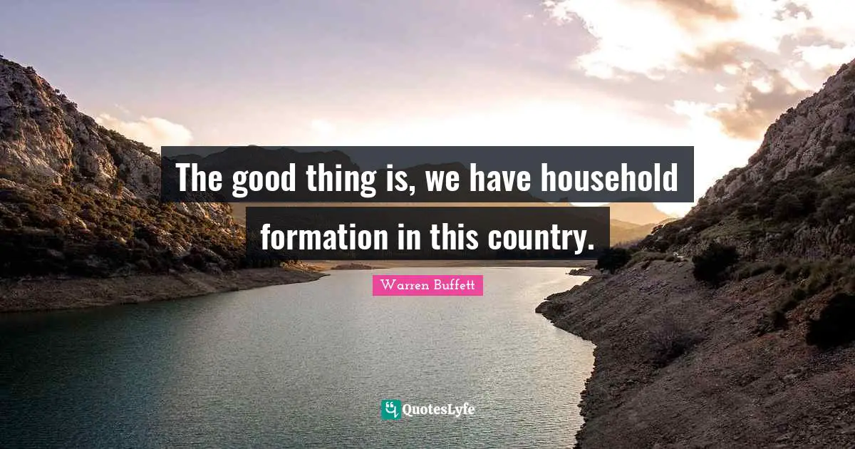 The good thing is, we have household formation in this country.