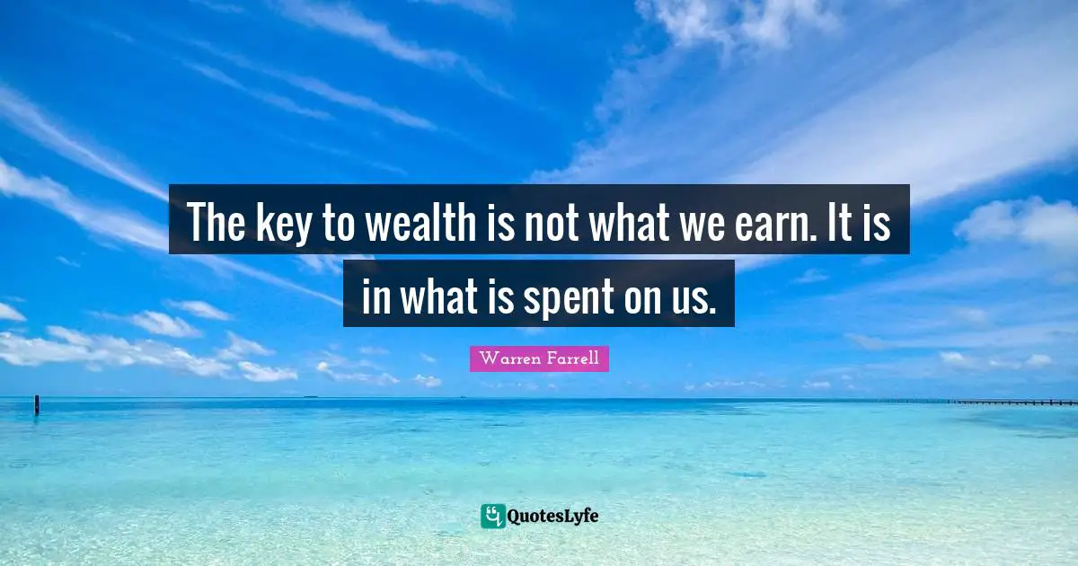 The key to wealth is not what we earn. It is in what is spent on us.