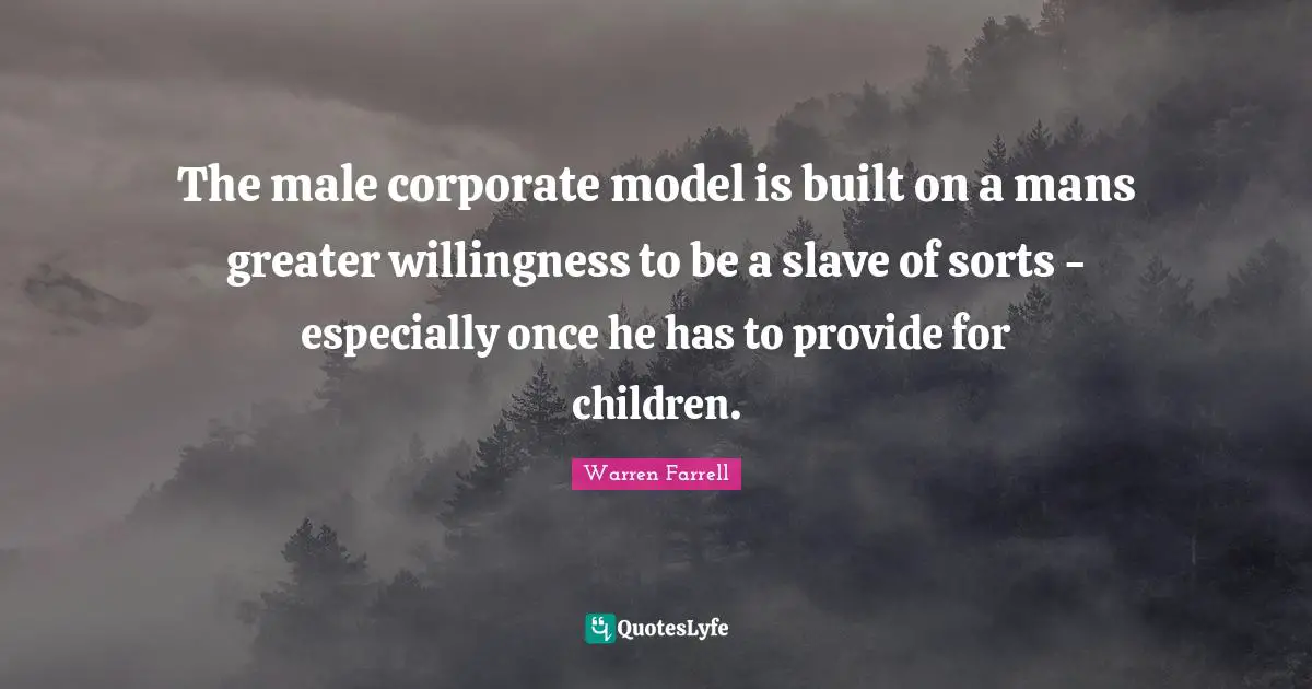The male corporate model is built on a mans greater willingness to be a slave of sorts - especially once he has to provide for children.