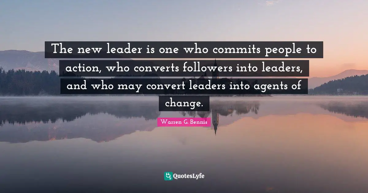 The new leader is one who commits people to action, who converts followers into leaders, and who may convert leaders into agents of change.