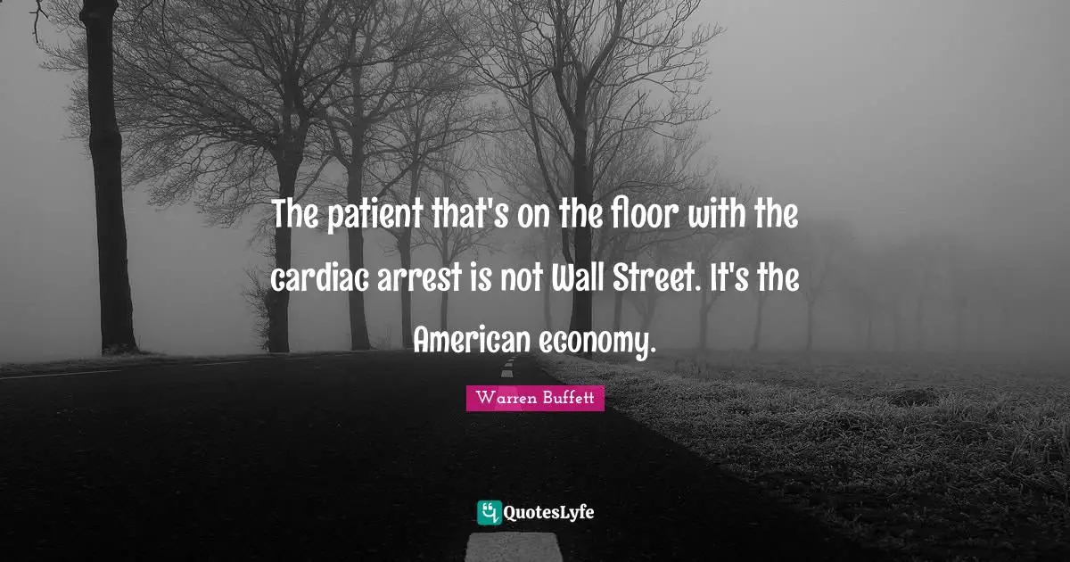 The patient that's on the floor with the cardiac arrest is not Wall Street. It's the American economy.