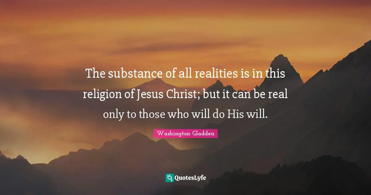 The substance of all realities is in this religion of Jesus Christ; but it can be real only to those who will do His will.
