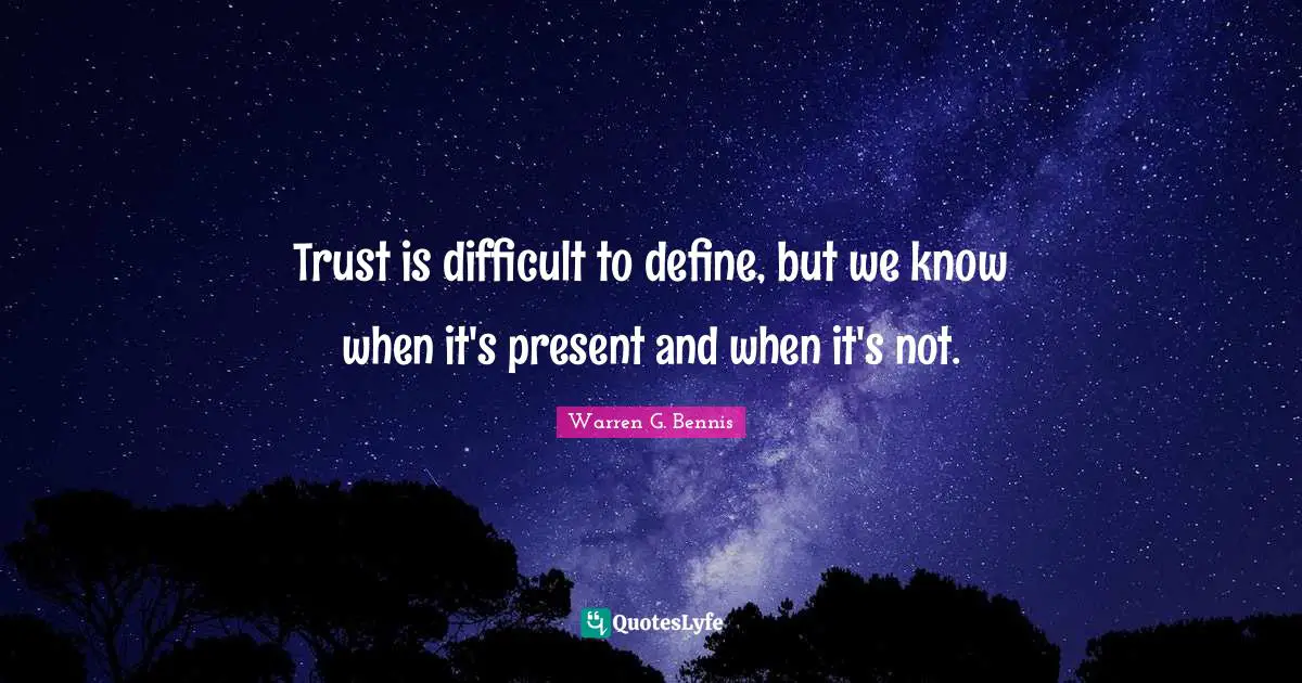 Trust is difficult to define, but we know when it's present and when it's not.