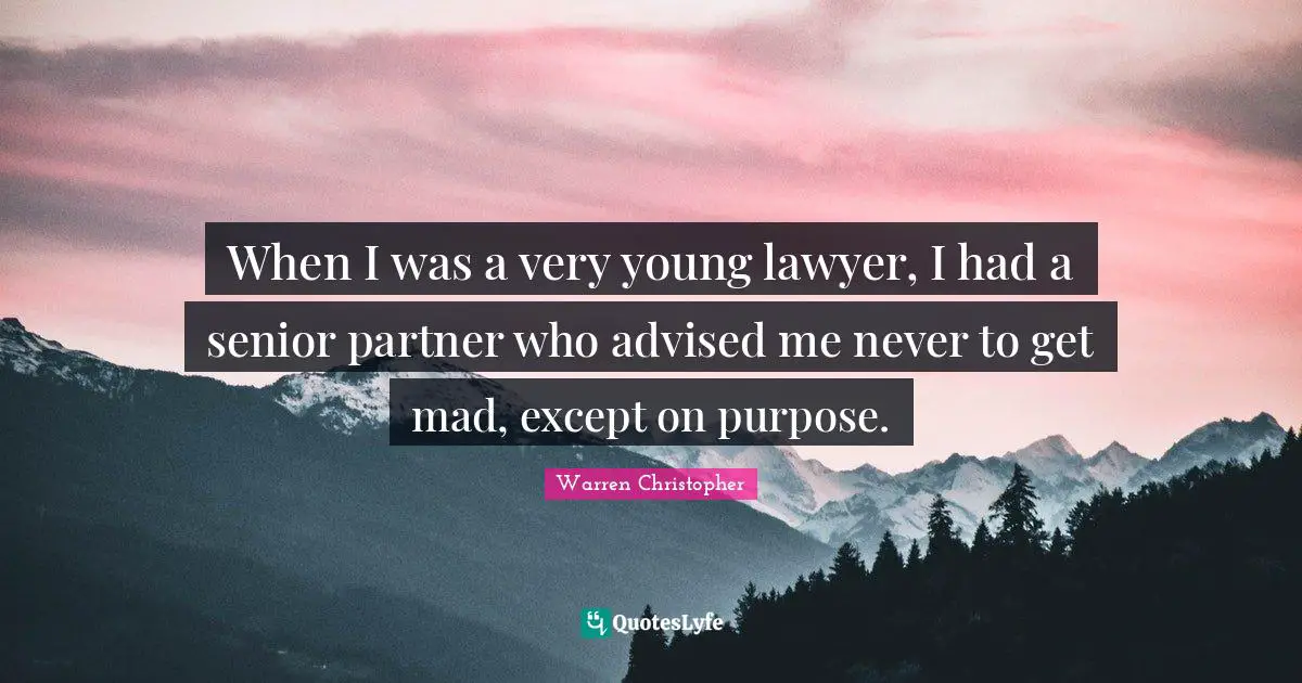 Senior Quotes: "When I was a very young lawyer, I had a senior partner who advised me never to get mad, except on purpose."